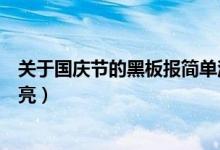 關(guān)于國慶節(jié)的黑板報簡單漂亮（關(guān)于國慶節(jié)的黑板報簡單漂亮）