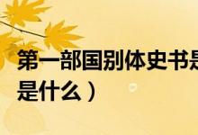 第一部國別體史書是什么（第一部國別體史書是什么）