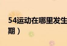 54運(yùn)動(dòng)在哪里發(fā)生的（54運(yùn)動(dòng)發(fā)生在什么時(shí)期）