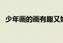 少年畫的畫有趣又好看又簡單（少年畫報）
