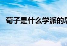 荀子是什么學(xué)派的思想（荀子是什么學(xué)派）