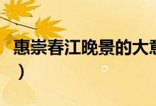 惠崇春江晚景的大意(惠崇春江晚景的詩意思)