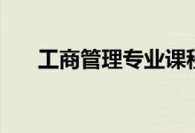 工商管理專業(yè)課程（主要學(xué)什么科目）