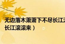 無(wú)邊落木蕭蕭下不盡長(zhǎng)江滾滾來(lái)翻譯（無(wú)邊落木蕭蕭下 不盡長(zhǎng)江滾滾來(lái)）
