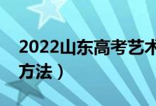 2022山東高考藝術類如何劃線（劃線標準與方法）