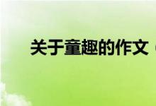 關(guān)于童趣的作文（有關(guān)童趣作文范文）