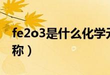 fe2o3是什么化學元素（fe2o3是什么化學名稱）