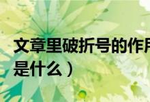 文章里破折號(hào)的作用（文章當(dāng)中破折號(hào)的作用是什么）