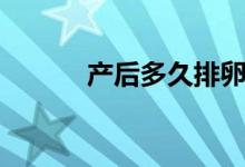 產(chǎn)后多久排卵（產(chǎn)后多久排卵）