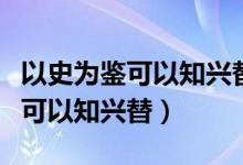 以史為鑒可以知興替這句話的意思（以史為鑒可以知興替）