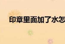 印章里面加了水怎么辦（怎么可以蓋?。?class=