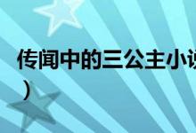 傳聞中的三公主小說結(jié)局（大家一起來學(xué)習(xí)吧）