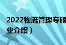 2022物流管理專碩分?jǐn)?shù)線（2022物流管理專業(yè)介紹）
