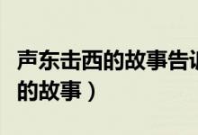 聲東擊西的故事告訴我們什么道理（聲東擊西的故事）