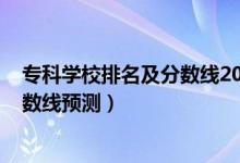 專(zhuān)科學(xué)校排名及分?jǐn)?shù)線2020（2022全國(guó)專(zhuān)科學(xué)校排名及分?jǐn)?shù)線預(yù)測(cè)）
