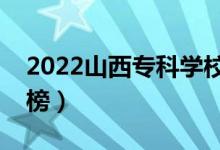 2022山西?？茖W(xué)校排名（最新高職院校排行榜）