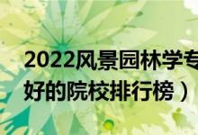 2022風(fēng)景園林學(xué)專業(yè)大學(xué)最新排名名單（最好的院校排行榜）