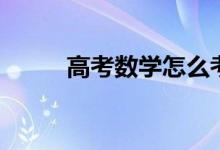 高考數(shù)學(xué)怎么考好（有哪些方法）