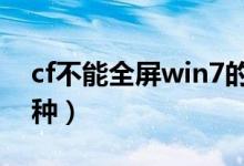 cf不能全屏win7的解決方法（主要有以下四種）