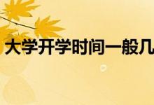 大學(xué)開學(xué)時(shí)間一般幾月幾日（什么時(shí)候開學(xué)）