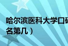 哈爾濱醫(yī)科大學(xué)口碑怎么樣好就業(yè)嗎（全國排名第幾）