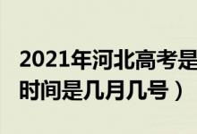 2021年河北高考是幾月幾號(hào)（2021河北高考時(shí)間是幾月幾號(hào)）