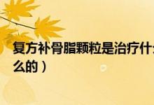 復(fù)方補(bǔ)骨脂顆粒是治療什么病的（復(fù)方補(bǔ)骨脂顆粒是治療什么的）