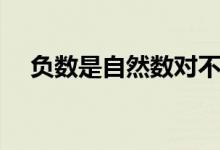 負數(shù)是自然數(shù)對不對（負數(shù)是自然數(shù)嗎）