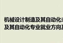 機械設(shè)計制造及其自動化未來就業(yè)方向（2022機械設(shè)計制造及其自動化專業(yè)就業(yè)方向及職業(yè)定位）