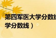 第四軍醫(yī)大學(xué)分?jǐn)?shù)線陜西是多少（第四軍醫(yī)大學(xué)分?jǐn)?shù)線）