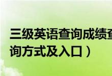 三級(jí)英語(yǔ)查詢成績(jī)查詢（英語(yǔ)三級(jí)考試成績(jī)查詢方式及入口）
