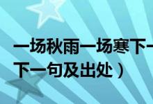 一場(chǎng)秋雨一場(chǎng)寒下一句諺語(yǔ)（一場(chǎng)秋雨一場(chǎng)寒下一句及出處）