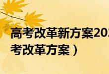 高考改革新方案2021高考（2021全國最新高考改革方案）