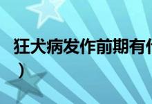 狂犬病發(fā)作前期有什么癥狀（狂犬病發(fā)作時(shí)間）