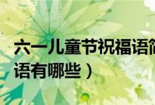 六一兒童節(jié)祝福語簡短唯美（六一兒童節(jié)祝福語有哪些）