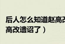 后人怎么知道趙高改遺詔了（后人怎么知道趙高改遺詔了）