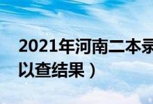 2021年河南二本錄取查詢時間（什么時候可以查結果）