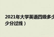 2021年大學(xué)英語(yǔ)四級(jí)多少分過(guò)（2021大學(xué)英語(yǔ)四級(jí)筆試多少分過(guò)線）