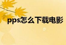 pps怎么下載電影（pps下載電影的方法）