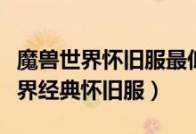 魔獸世界懷舊服最低電腦配置（什么是魔獸世界經(jīng)典懷舊服）