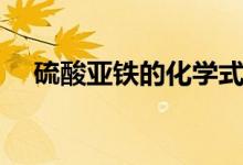 硫酸亞鐵的化學(xué)式（硫酸亞鐵的化學(xué)式）