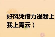 好風(fēng)憑借力送我上青云釋義（好風(fēng)憑借力 送我上青云）