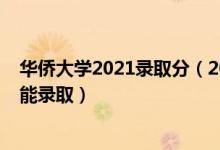 華僑大學2021錄取分（2022高考華僑大學一般要考多少分能錄?。?class=