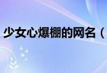 少女心爆棚的網(wǎng)名（少女心爆棚的網(wǎng)名大全）