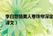 李白怨情美人卷珠簾深坐顰蛾眉全詩翻譯（李白的《怨情》譯文）
