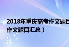 2018年重慶高考作文題目（2015-2020重慶歷年高考語文作文題目匯總）