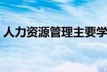 人力資源管理主要學(xué)什么（就業(yè)方向有哪些）