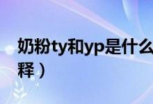 奶粉ty和yp是什么意思（奶粉ty和yp怎樣解釋）
