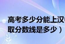 高考多少分能上漢中職業(yè)技術(shù)學(xué)院（2021錄取分?jǐn)?shù)線是多少）