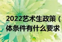 2022藝術(shù)生政策（2022報考藝術(shù)類院校對身體條件有什么要求）